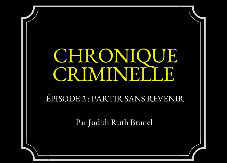 Chronique criminelle : Épisode 2 — Partir sans revenir