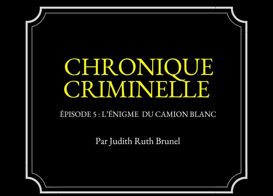 Chronique criminelle : Épisode 5 — L’Énigme du camion blanc