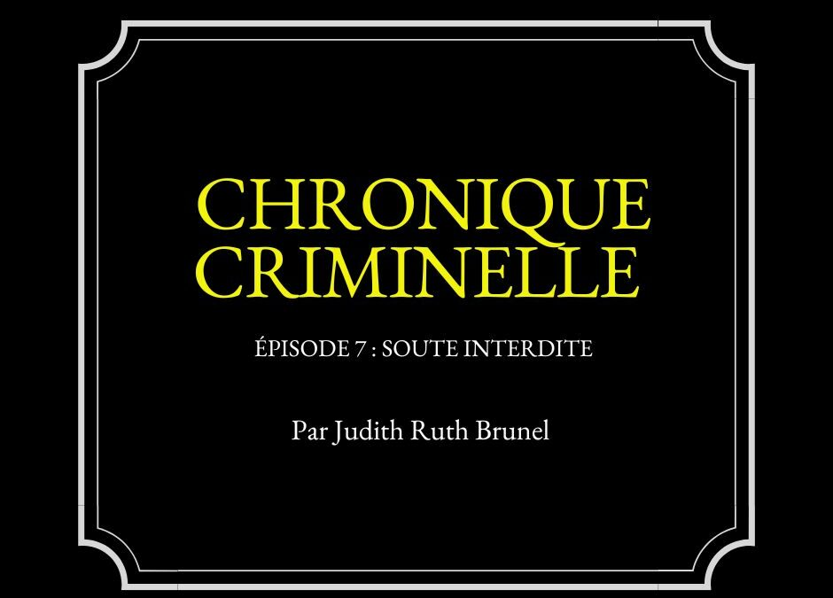 Chronique criminelle : Épisode N°7 — Soute interdite